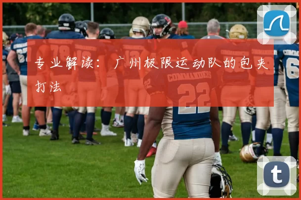 专业解读：广州极限运动队的包夹打法